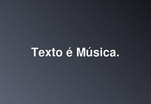 Imagem contém texto: "Texto é Música".